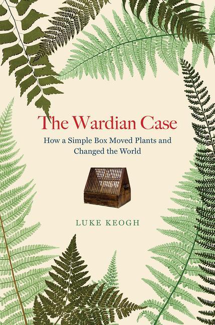 Cover: 9780226713618 | The Wardian Case: How a Simple Box Moved Plants and Changed the World