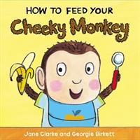 Cover: 9781782953975 | How to Feed Your Cheeky Monkey | Jane Clarke | Buch | Papp-Bilderbuch
