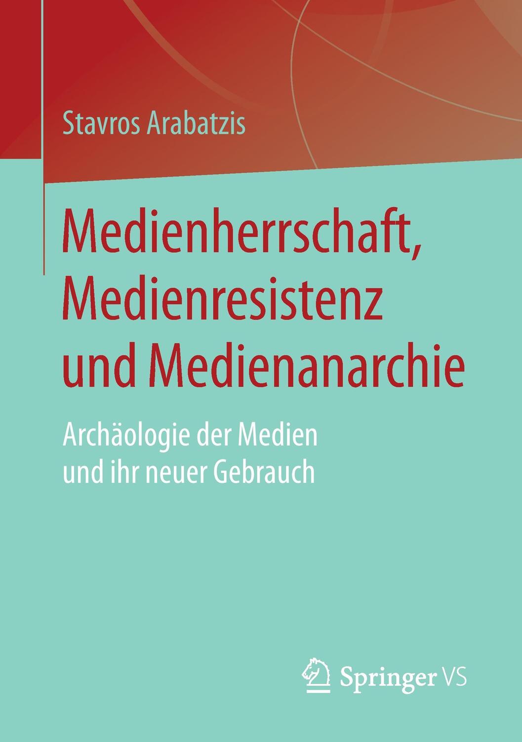 Cover: 9783658158781 | Medienherrschaft, Medienresistenz und Medienanarchie | Arabatzis | VI