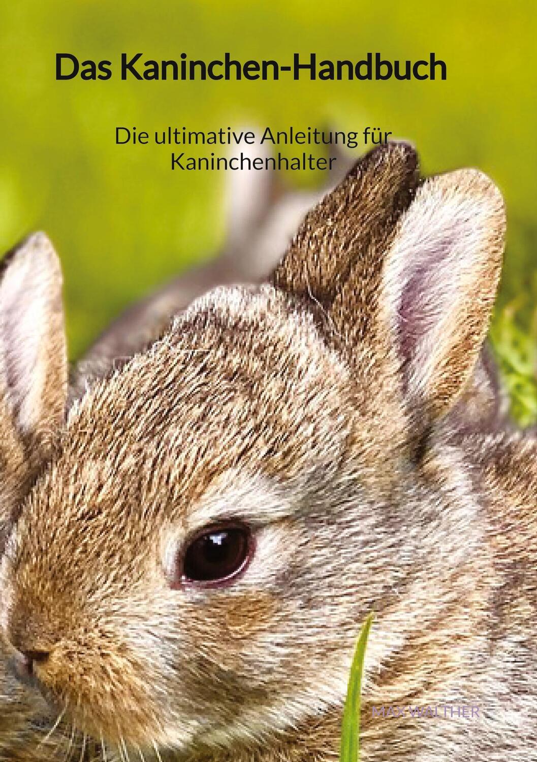 Cover: 9783347894228 | Das Kaninchen-Handbuch - Die ultimative Anleitung für Kaninchenhalter