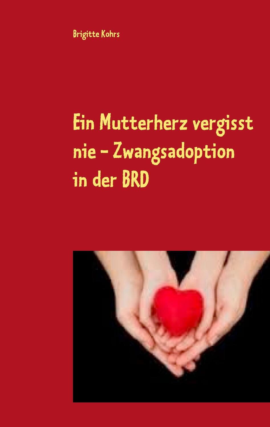 Cover: 9783739213477 | Ein Mutterherz vergisst nie - Zwangsadoption in der BRD | Kohrs | Buch