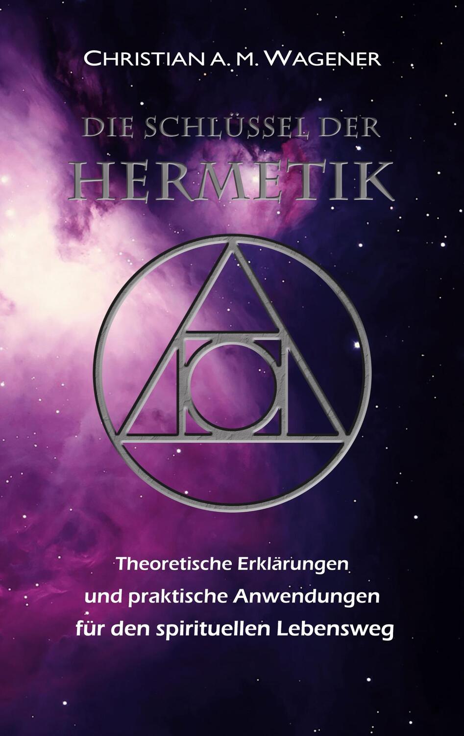 Cover: 9783756845323 | Die Schlüssel der Hermetik | Christian A. M. Wagener | Taschenbuch