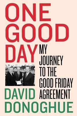 Cover: 9780717195572 | One Good Day | My Journey to the Good Friday Agreement | Donoghue