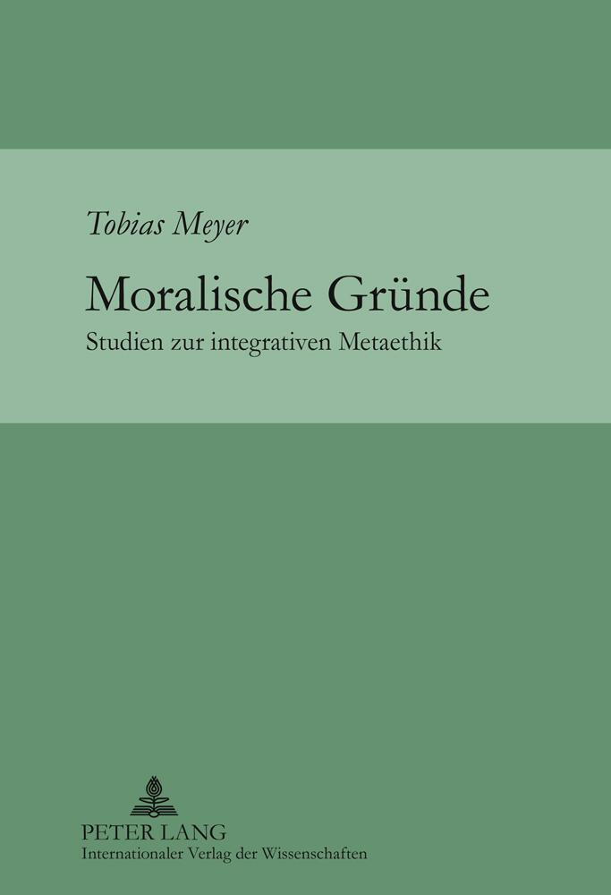 Cover: 9783631621486 | Moralische Gründe | Studien zur integrativen Metaethik | Tobias Meyer
