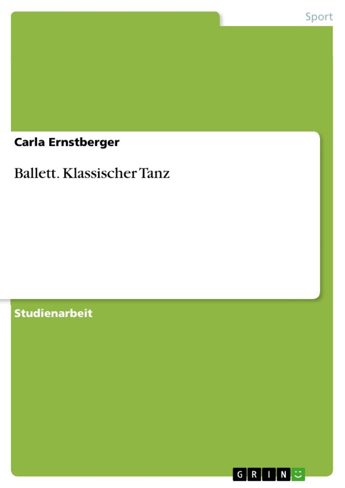 Cover: 9783656665755 | Ballett. Klassischer Tanz | Carla Ernstberger | Taschenbuch | 32 S.