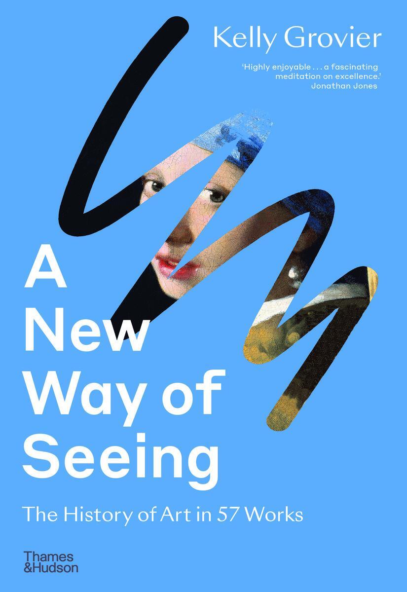 Cover: 9780500295564 | A New Way of Seeing | The History of Art in 57 Works | Kelly Grovier