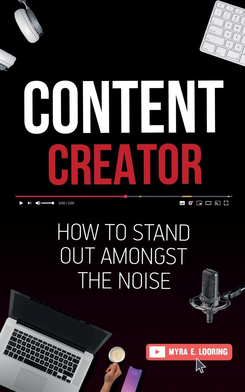 Cover: 9781952814075 | Content Creator | How To Stand Out Amongst The Noise | Myra E. Looring