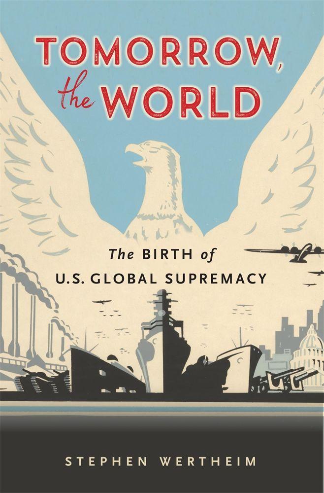 Cover: 9780674248663 | Tomorrow, the World | The Birth of U.S. Global Supremacy | Wertheim