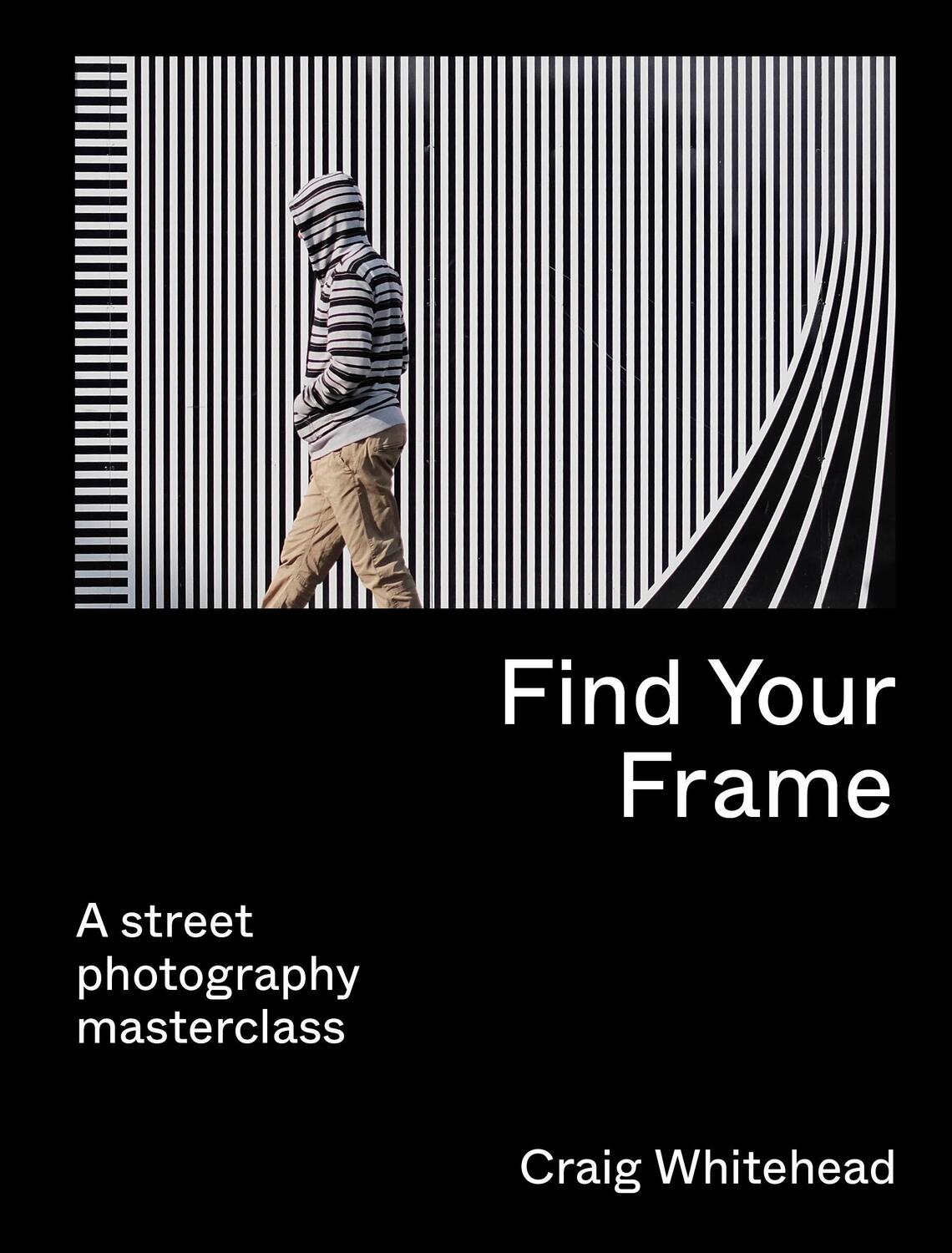 Cover: 9780711283633 | Find Your Frame | A Street Photography Masterclass | Craig Whitehead