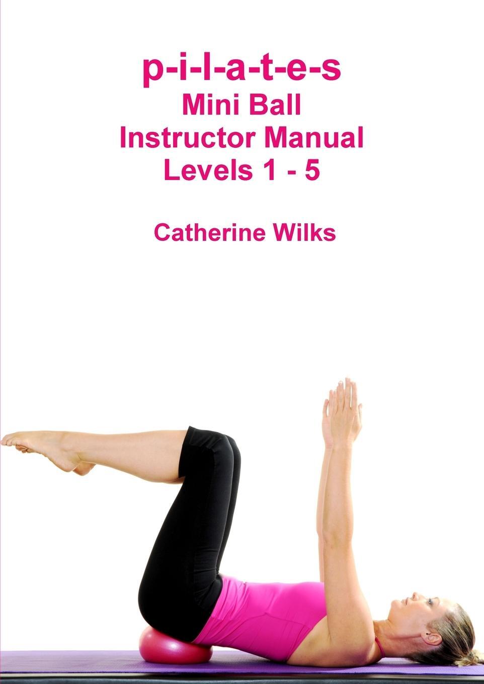 Cover: 9781447784609 | p-i-l-a-t-e-s Mini Ball Instructor Manual - Levels 1 - 5 | Wilks