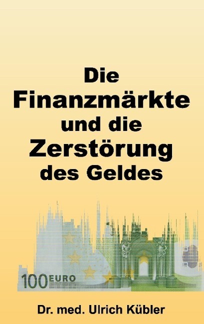 Cover: 9783732376827 | Die Finanzmärkte und die Zerstörung des Geldes | Ulrich Kübler | Buch