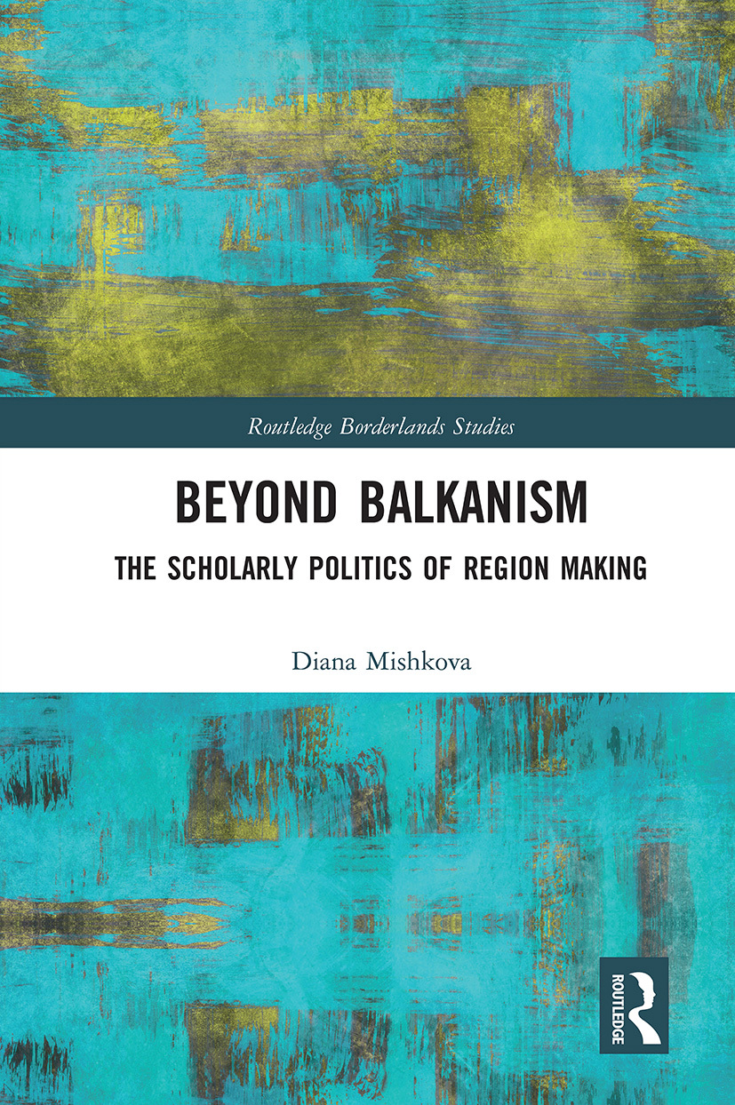 Cover: 9780367666088 | Beyond Balkanism | The Scholarly Politics of Region Making | Mishkova