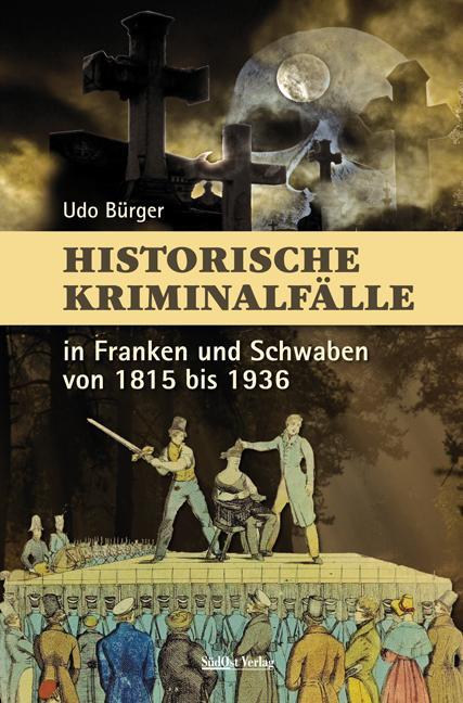 Cover: 9783955877323 | Historische Kriminalfälle | in Franken und Schwaben von 1815 bis 1936