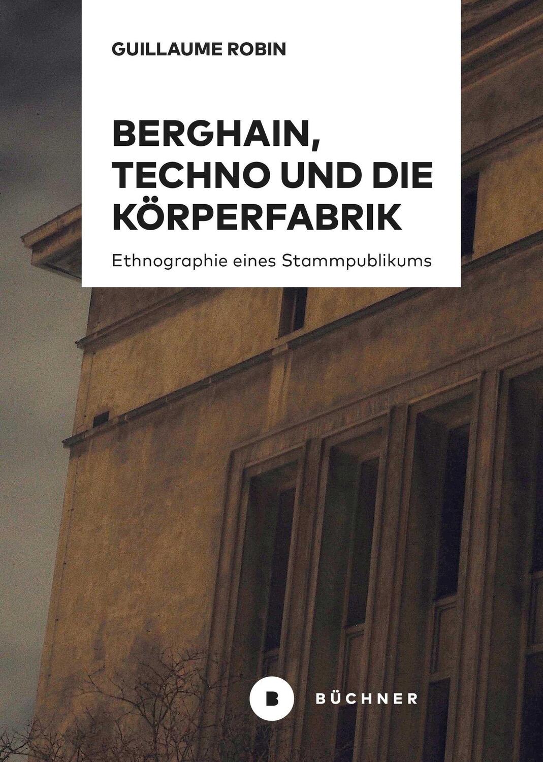 Cover: 9783963172748 | Berghain, Techno und die Körperfabrik | Guillaume Robin | Taschenbuch