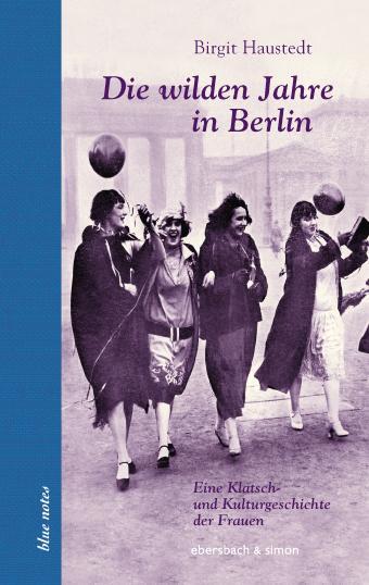 Cover: 9783869150673 | Die wilden Jahre in Berlin | Birgit Haustedt | Buch | blue notes