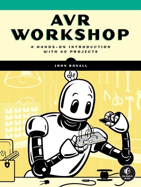 Cover: 9781718502581 | AVR Workshop | A Hands-On Introduction with 60 Projects | John Boxall
