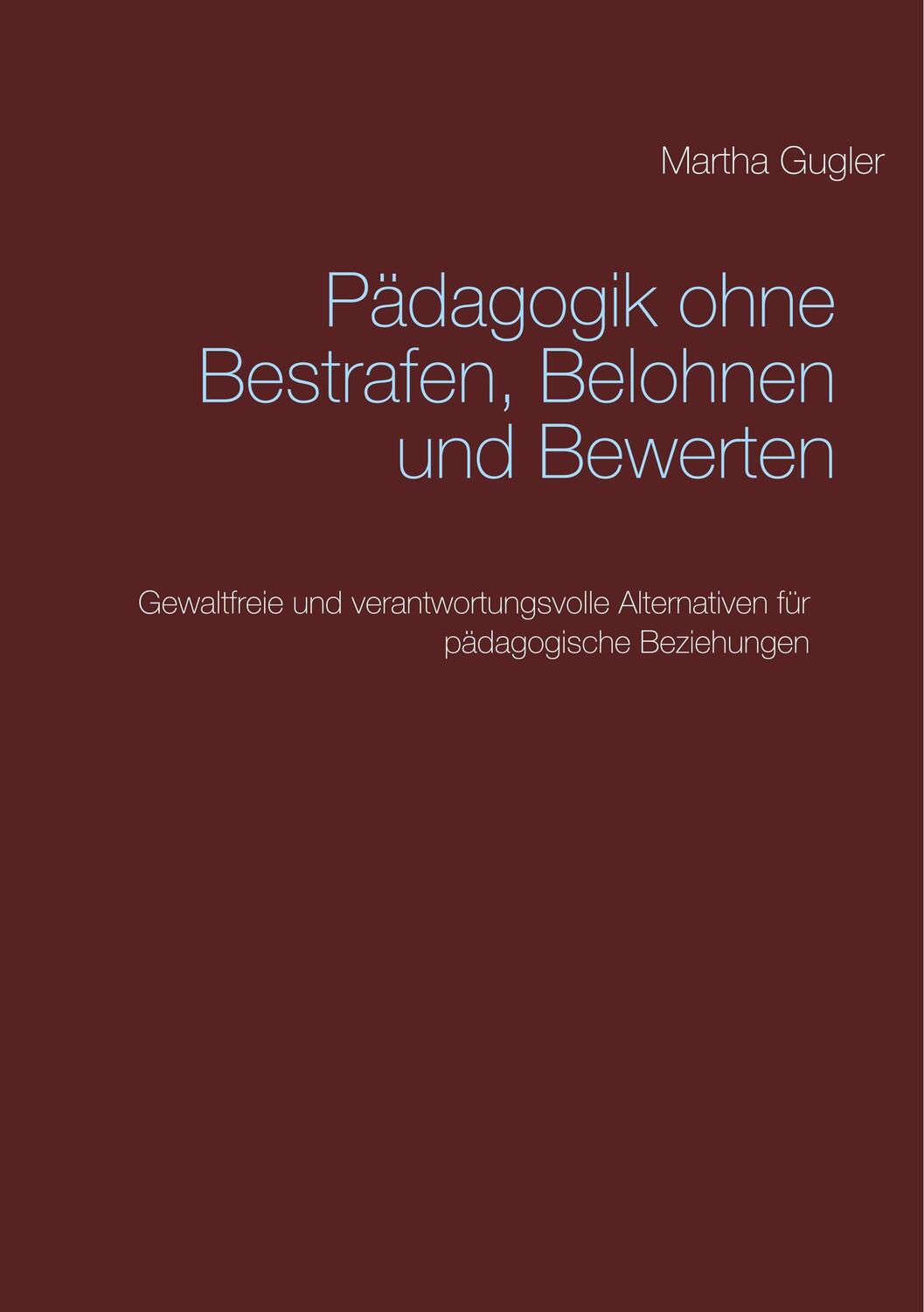 Cover: 9783748101789 | Pädagogik ohne bestrafen, belohnen und bewerten | Martha Gugler | Buch