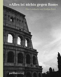 Cover: 9783869640921 | 'Alles ist nichts gegen Rom' | Ein Fotobuch | Evelyn Fertl | Buch