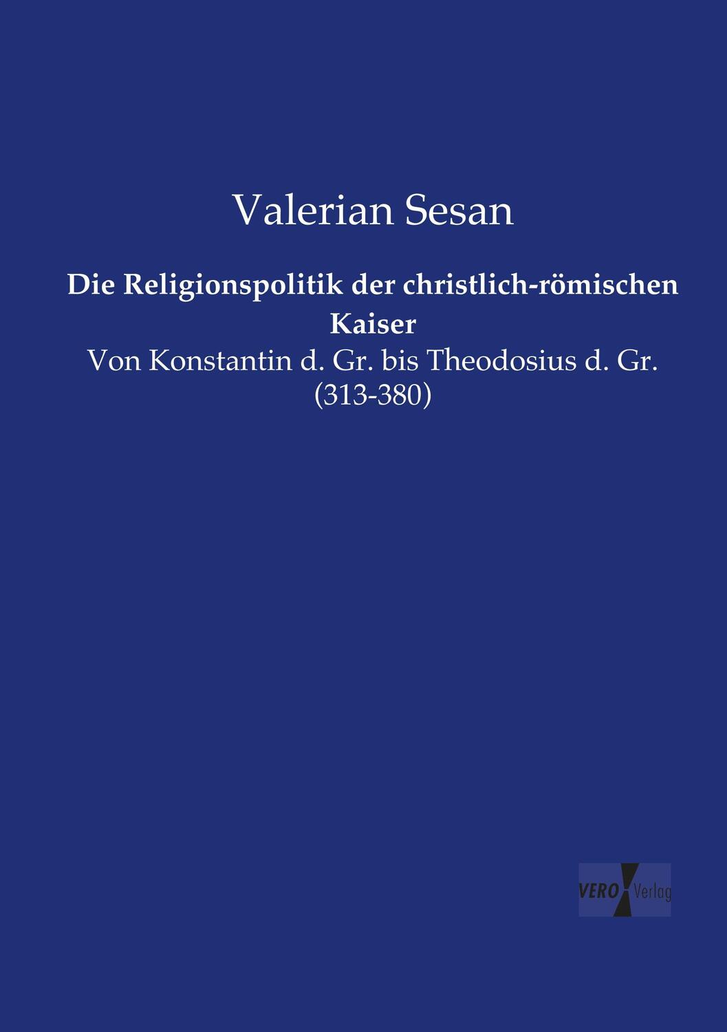 Cover: 9783737203739 | Die Religionspolitik der christlich-römischen Kaiser | Valerian Sesan