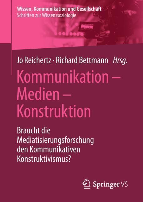 Cover: 9783658212032 | Kommunikation ¿ Medien ¿ Konstruktion | Richard Bettmann (u. a.)