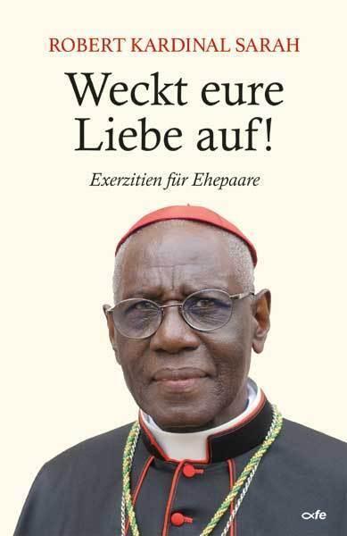 Cover: 9783863573041 | Weckt eure Liebe auf! | Exerzitien für Ehepaare | Robert Sarah | Buch