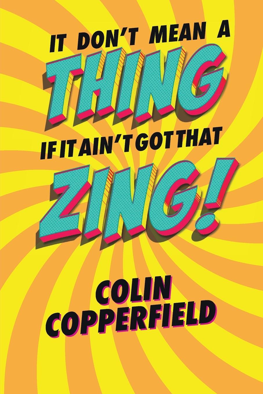 Cover: 9781802272628 | IT DON'T MEAN A THING IF IT AIN'T GOT THAT ZING! | Colin Copperfield