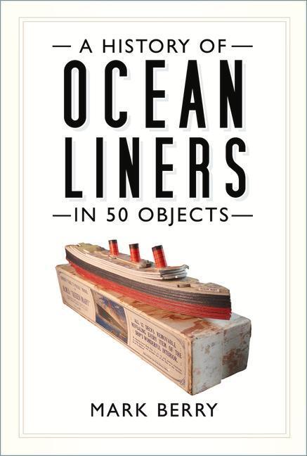 Cover: 9780750994323 | A History of Ocean Liners in 50 Objects | Mark Berry | Taschenbuch