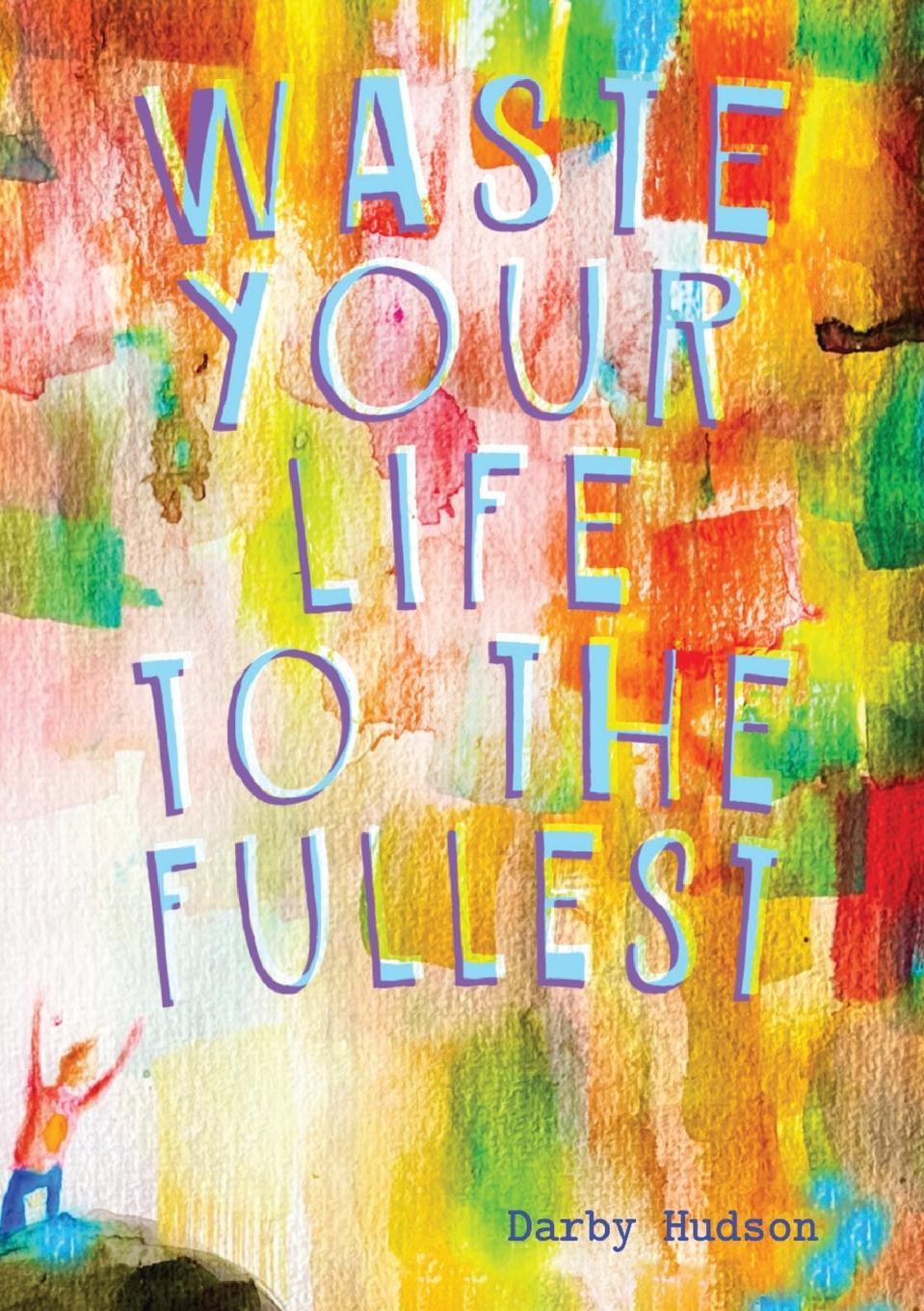 Cover: 9780645484946 | Waste Your Life To The Fullest | Darby Hudson | Taschenbuch | Englisch