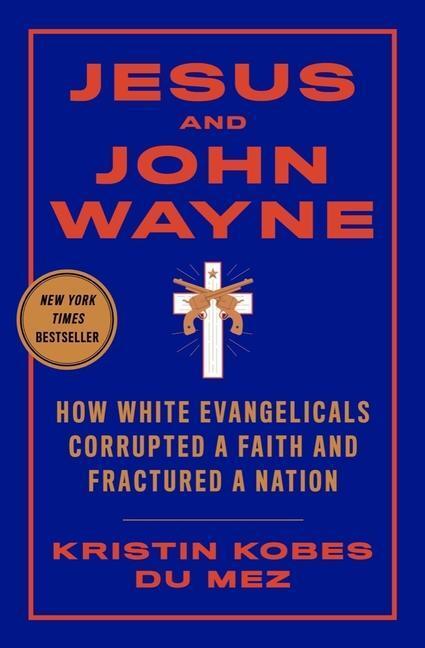 Cover: 9781631495731 | Jesus and John Wayne: How White Evangelicals Corrupted a Faith and...