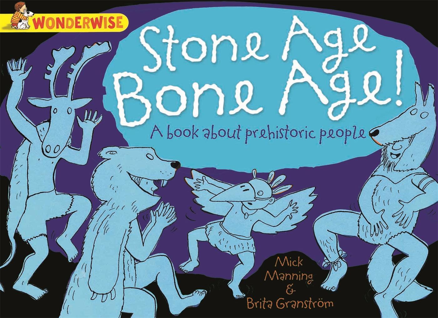 Cover: 9781445128924 | Wonderwise: Stone Age Bone Age!: a book about prehistoric people