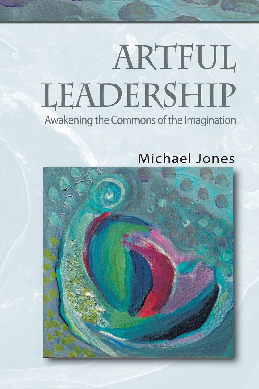 Cover: 9781412085786 | Artful Leadership | Awakening the Commons of the Imagination | Jones