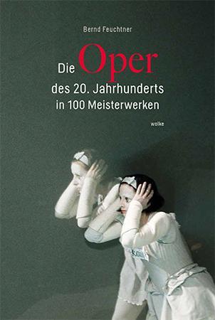 Cover: 9783955932503 | Die Oper des 20. Jahrhunderts in 100 Meisterwerken | Bernd Feuchtner