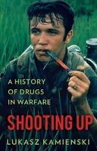 Cover: 9781849048835 | Shooting Up | A History of Drugs in Warfare | Lukasz Kamienski | Buch