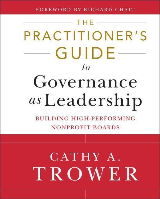 Cover: 9781118109878 | The Practitioner's Guide to Governance as Leadership | Cathy A Trower