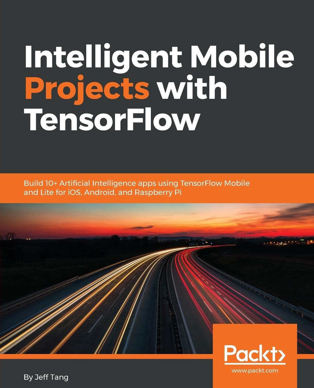 Cover: 9781788834544 | Intelligent Mobile Projects with TensorFlow | Jeff Tang | Taschenbuch
