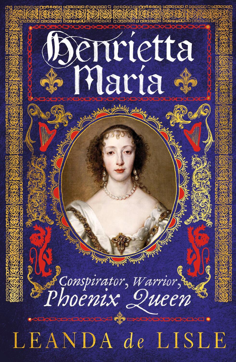 Cover: 9781784742973 | Henrietta Maria | Conspirator, Warrior, Phoenix Queen | Lisle | Buch