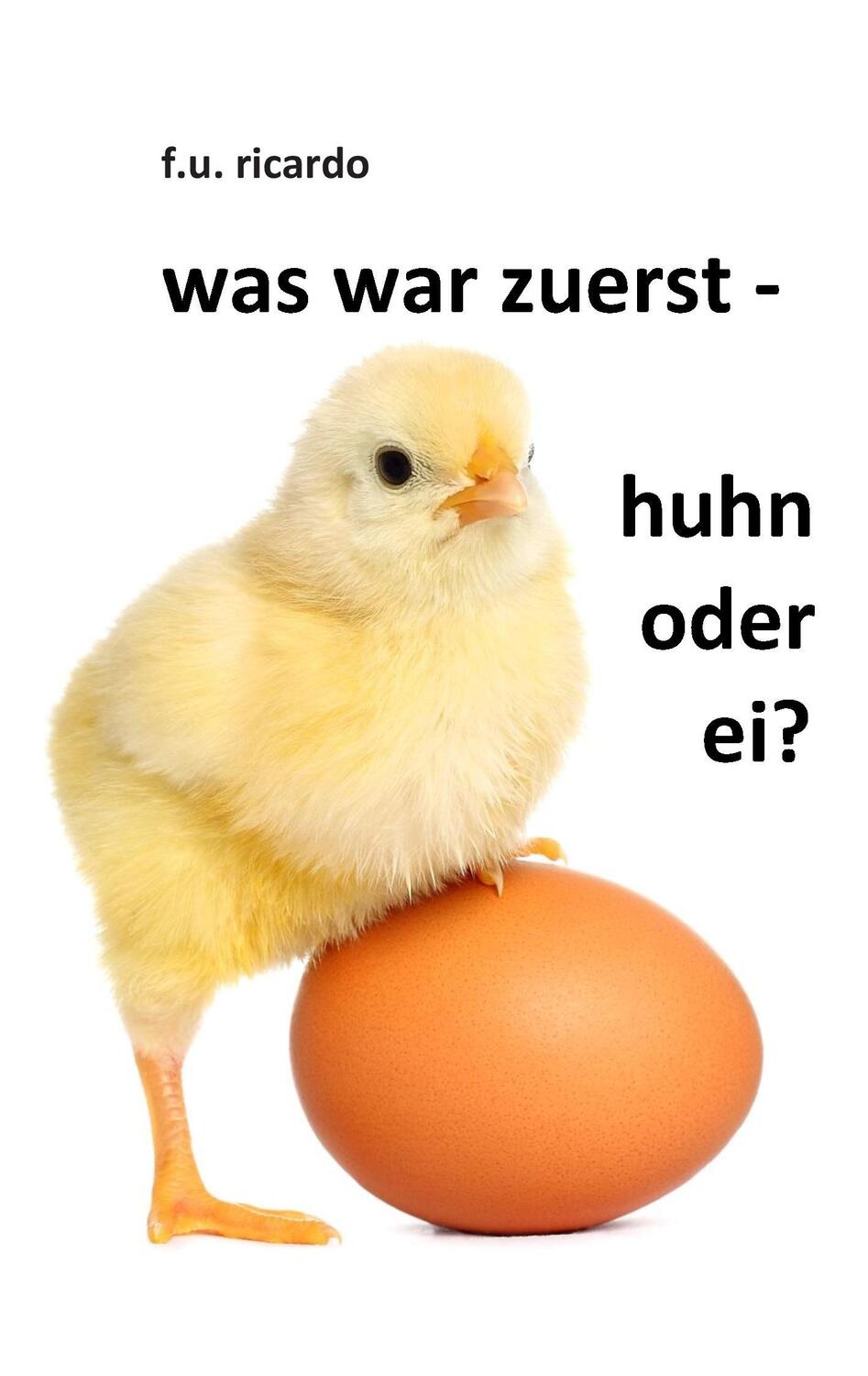 Cover: 9783732282135 | Was war zuerst - Huhn oder Ei? | F.U. Ricardo | Taschenbuch