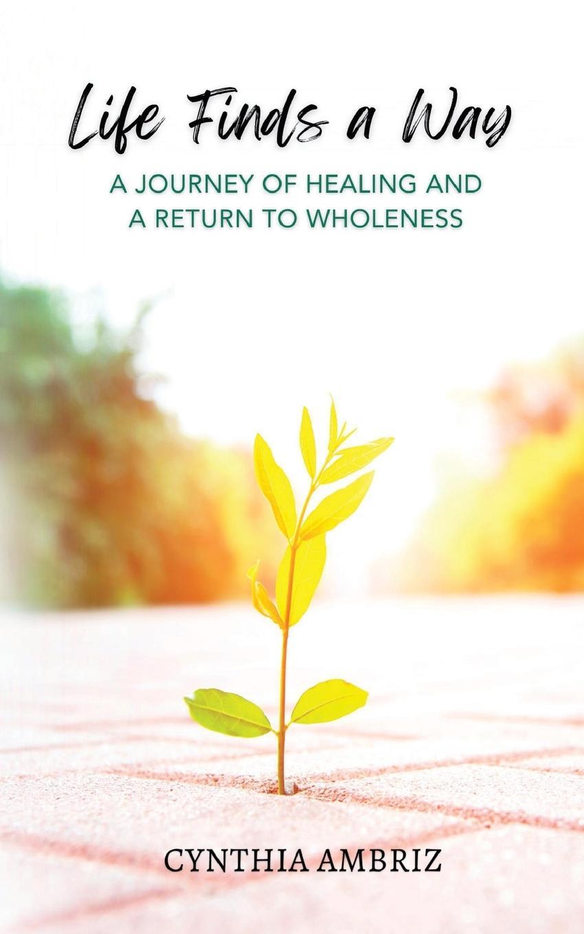Cover: 9781914447570 | Life Finds A Way | A Journey of Healing and A Return to Wholeness