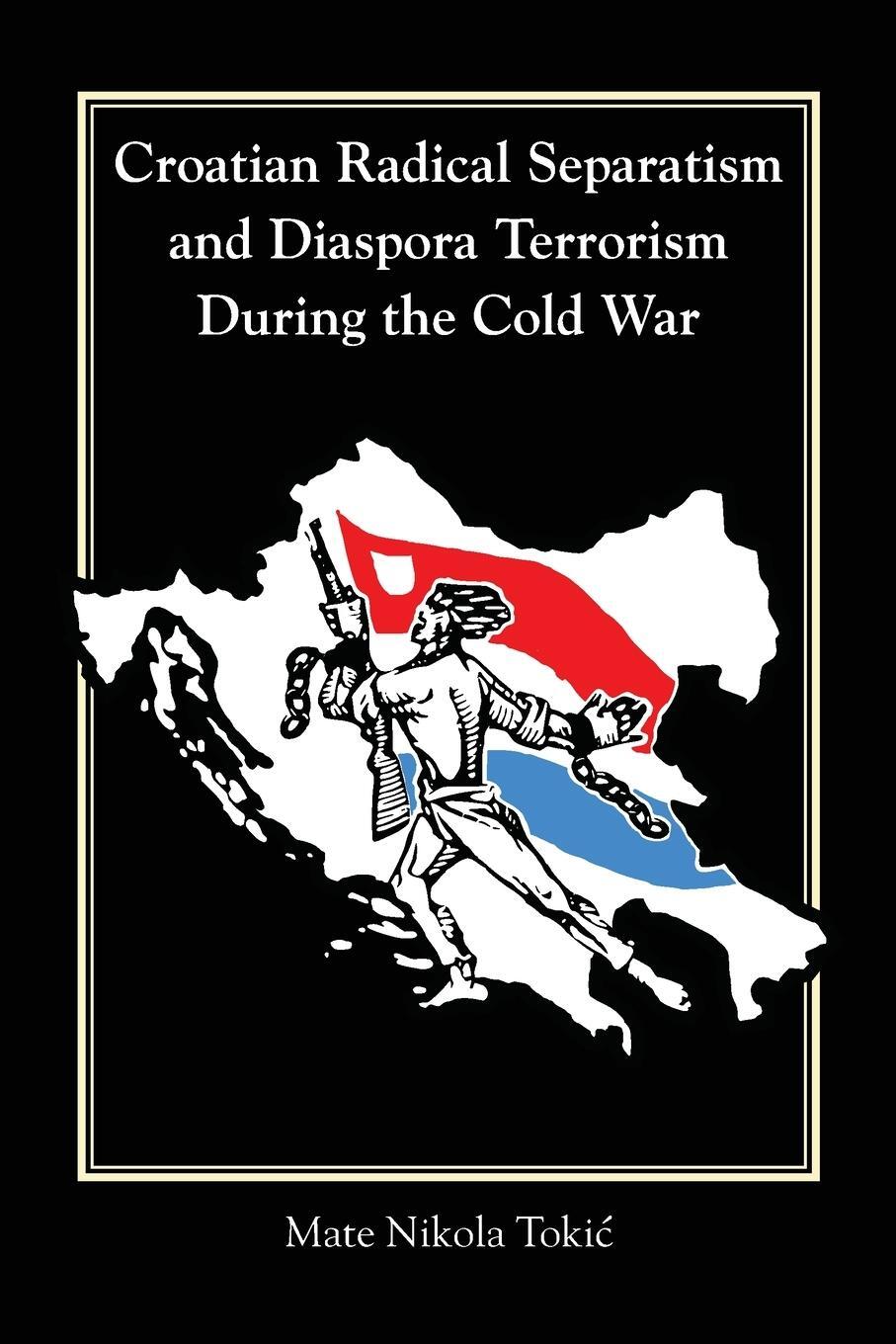Cover: 9781557538918 | Croatian Radical Separatism and Diaspora Terrorism During the Cold War
