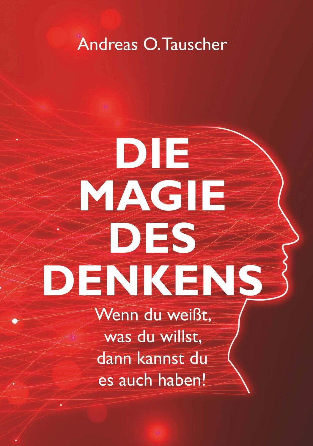 Cover: 9783991398837 | Die Magie des Denkens | Andreas O. Tauscher | Taschenbuch | Deutsch