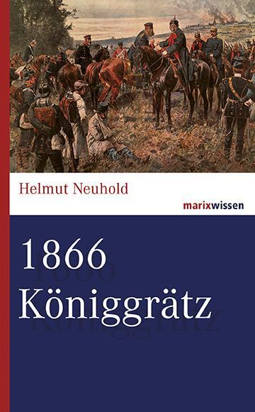 Cover: 9783737410113 | 1866 Königgrätz | Helmut Neuhold | Buch | marixwissen | Deutsch | 2016