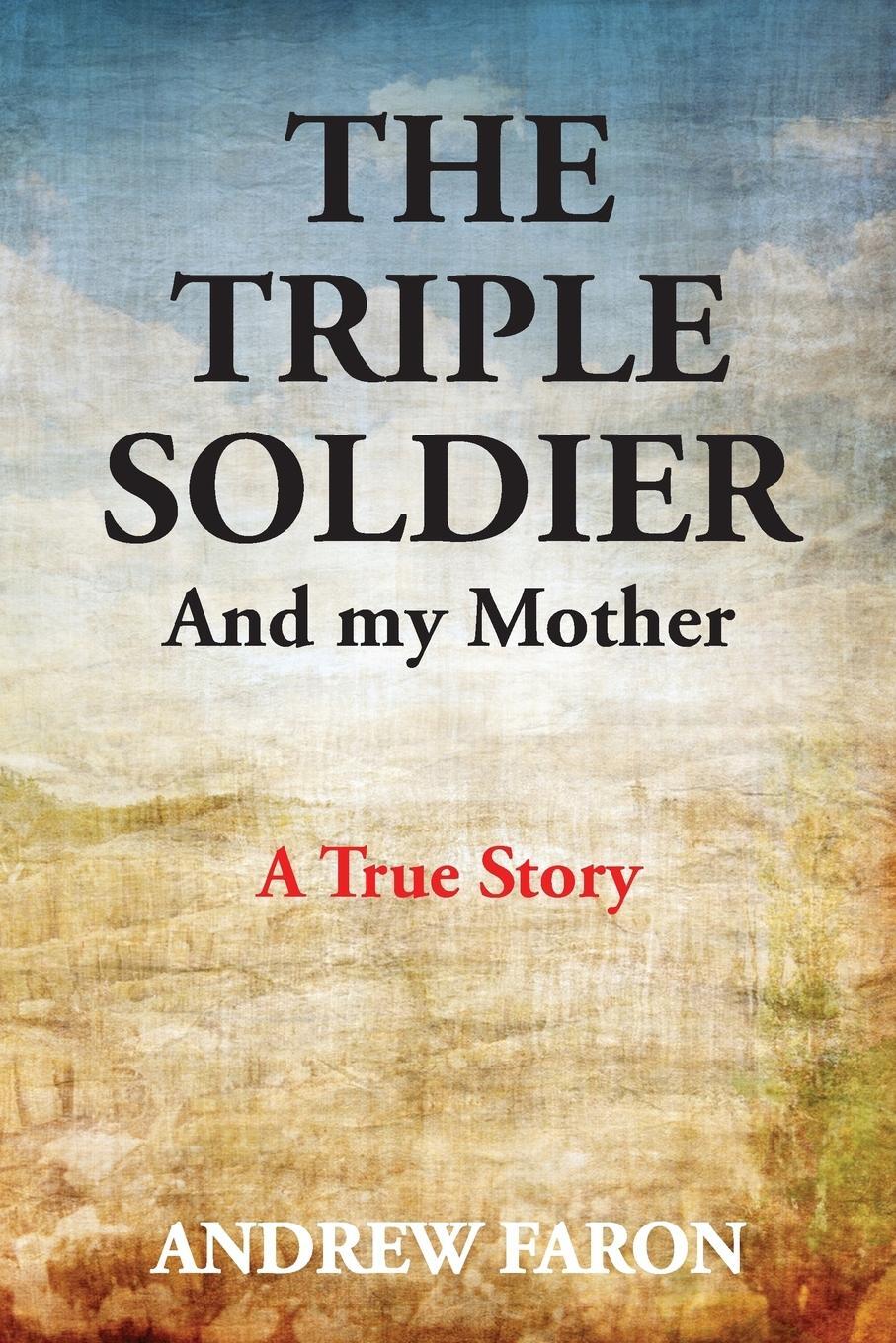 Cover: 9780648010104 | THE TRIPLE SOLDIER | And My Mother | Andrew Faron | Taschenbuch | 2017