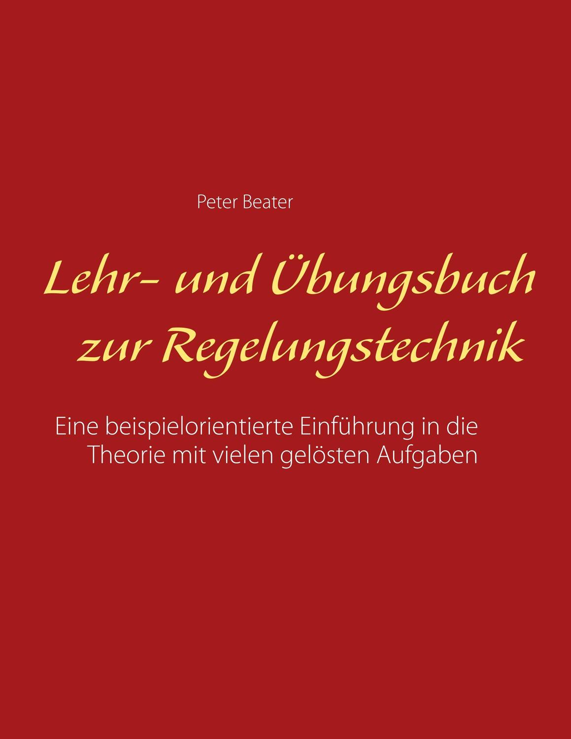 Cover: 9783744821803 | Lehr- und Übungsbuch zur Regelungstechnik | Peter Beater | Taschenbuch