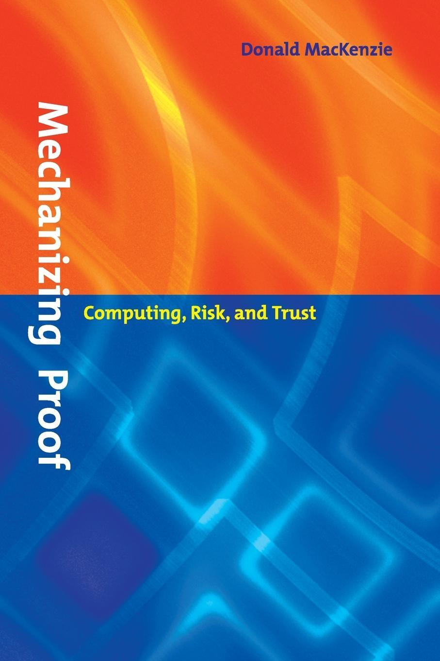 Cover: 9780262632959 | Mechanizing Proof | Computing, Risk, and Trust | Donald Mackenzie