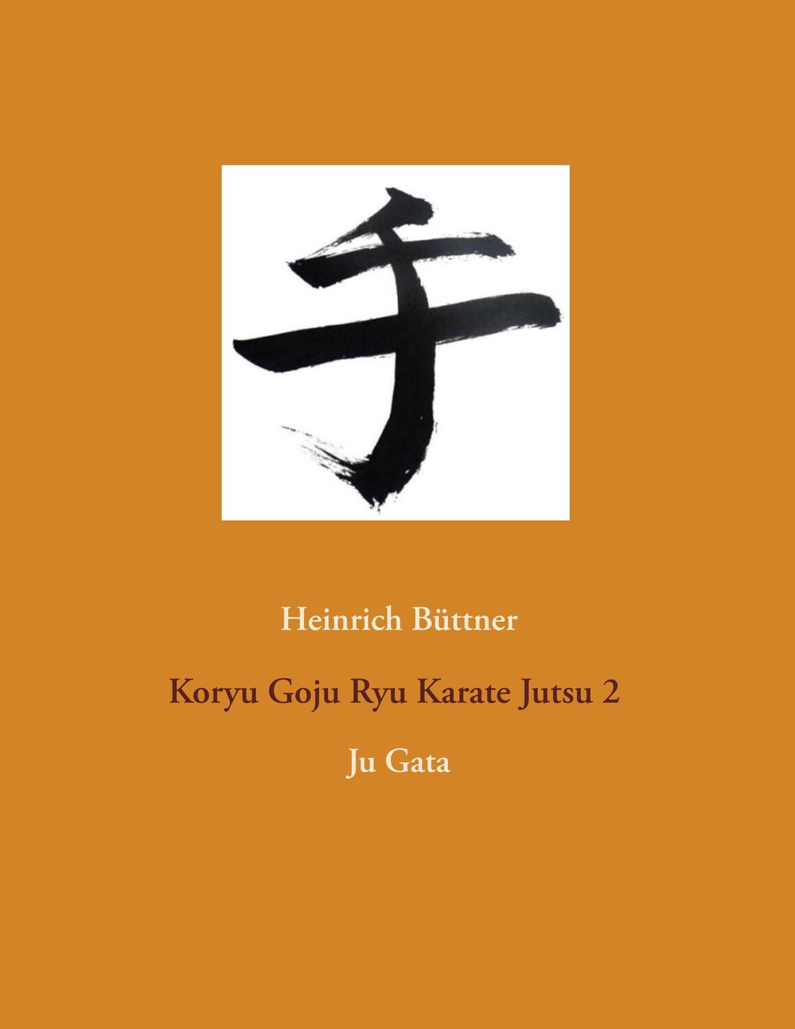 Cover: 9783752891683 | Koryu Goju Ryu Karate Jutsu 2 | Ju Gata | Heinrich Büttner | Buch