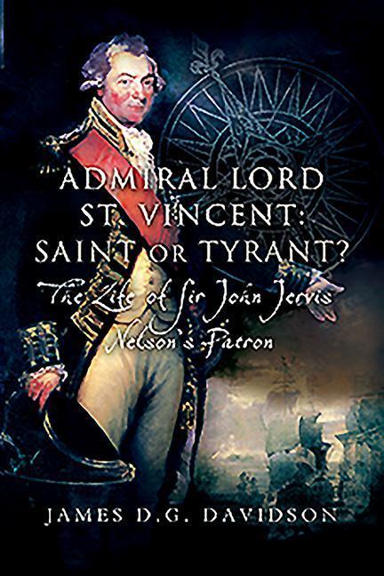 Cover: 9781526784346 | Admiral Lord St. Vincent - Saint or Tyrant? | James D G Davidson