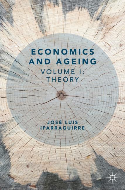 Cover: 9783319932477 | Economics and Ageing | Volume I: Theory | José Luis Iparraguirre | XL