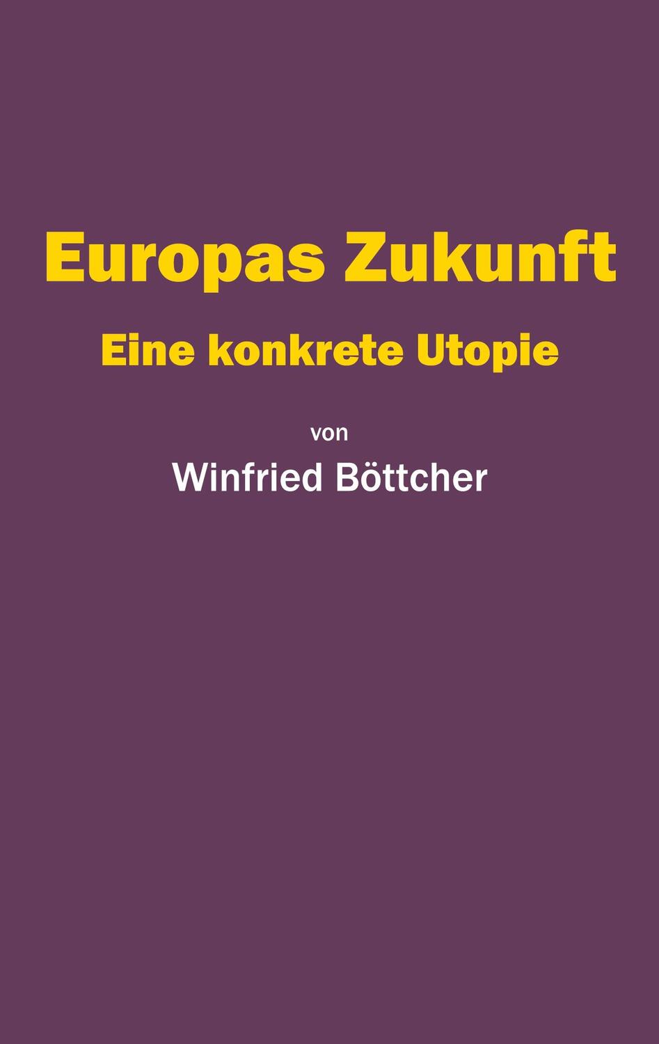 Cover: 9783758388361 | Europas Zukunft | Eine konkrete Utopie | Winfried Böttcher | Buch