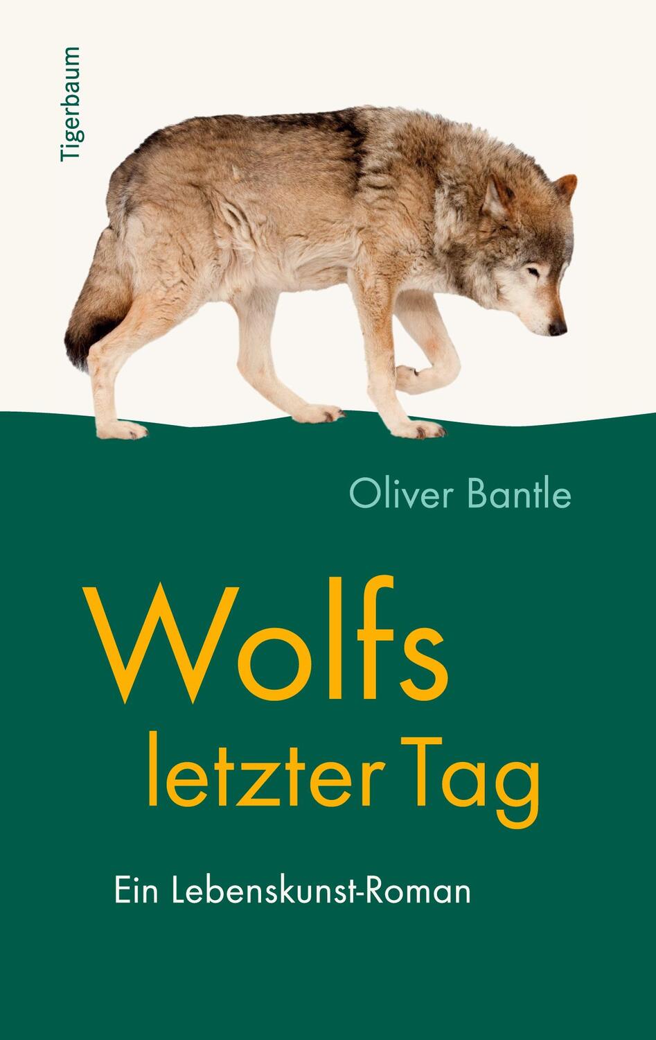 Cover: 9783981830941 | Wolfs letzter Tag | Ein Lebenskunst-Roman | Oliver Bantle | Buch