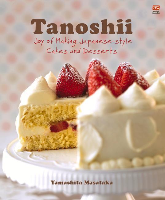 Cover: 9789814974875 | Tanoshii: Joy of Making Japanese-Style Cakes &amp; Desserts | Masataka